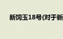 新饲玉18号(对于新饲玉18号简单介绍)