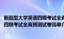 新题型大学英语四级考试全真预测试卷(对于新题型大学英语四级考试全真预测试卷简单介绍)