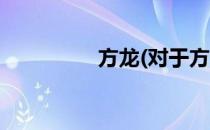 方龙(对于方龙简单介绍)