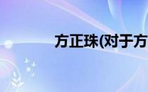 方正珠(对于方正珠简单介绍)