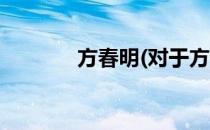 方春明(对于方春明简单介绍)