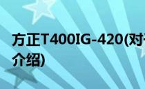 方正T400IG-420(对于方正T400IG-420简单介绍)