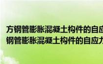 方钢管膨胀混凝土构件的自应力状态与承载性能研究(对于方钢管膨胀混凝土构件的自应力状态与承载性能研究简单介绍)