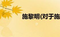 施黎明(对于施黎明简单介绍)