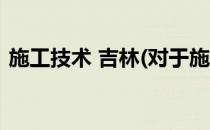 施工技术 吉林(对于施工技术 吉林简单介绍)