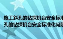 施工斜孔的钻探机台安全标准化问题的试验研究(对于施工斜孔的钻探机台安全标准化问题的试验研究简单介绍)