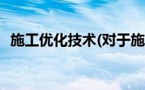施工优化技术(对于施工优化技术简单介绍)