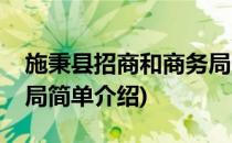 施秉县招商和商务局(对于施秉县招商和商务局简单介绍)