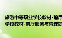 旅游中等职业学校教材-前厅服务与管理(对于旅游中等职业学校教材-前厅服务与管理简单介绍)