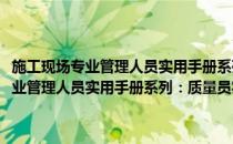 施工现场专业管理人员实用手册系列：质量员实用手册(对于施工现场专业管理人员实用手册系列：质量员实用手册简单介绍)