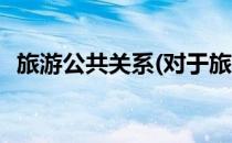 旅游公共关系(对于旅游公共关系简单介绍)