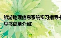 旅游地理信息系统实习指导书(对于旅游地理信息系统实习指导书简单介绍)