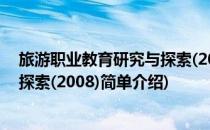 旅游职业教育研究与探索(2008)(对于旅游职业教育研究与探索(2008)简单介绍)