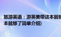 旅游英语：游英美带这本就够了(对于旅游英语：游英美带这本就够了简单介绍)