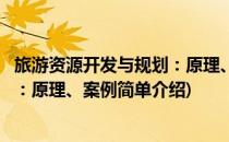 旅游资源开发与规划：原理、案例(对于旅游资源开发与规划：原理、案例简单介绍)