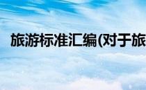 旅游标准汇编(对于旅游标准汇编简单介绍)
