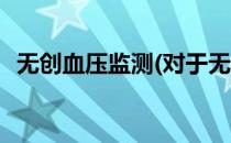 无创血压监测(对于无创血压监测简单介绍)