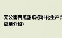 无公害西瓜甜瓜标准化生产(对于无公害西瓜甜瓜标准化生产简单介绍)