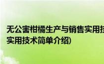 无公害柑橘生产与销售实用技术(对于无公害柑橘生产与销售实用技术简单介绍)