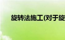 旋转法施工(对于旋转法施工简单介绍)