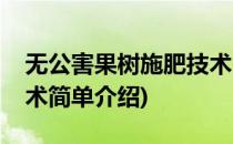 无公害果树施肥技术(对于无公害果树施肥技术简单介绍)