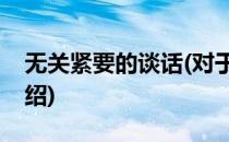 无关紧要的谈话(对于无关紧要的谈话简单介绍)