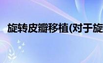 旋转皮瓣移植(对于旋转皮瓣移植简单介绍)