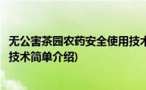 无公害茶园农药安全使用技术(对于无公害茶园农药安全使用技术简单介绍)