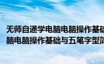 无师自通学电脑电脑操作基础与五笔字型(对于无师自通学电脑电脑操作基础与五笔字型简单介绍)