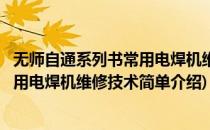 无师自通系列书常用电焊机维修技术(对于无师自通系列书常用电焊机维修技术简单介绍)