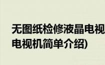 无图纸检修液晶电视机(对于无图纸检修液晶电视机简单介绍)