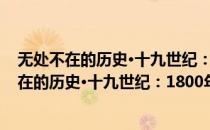 无处不在的历史·十九世纪：1800年—1900年(对于无处不在的历史·十九世纪：1800年—1900年简单介绍)
