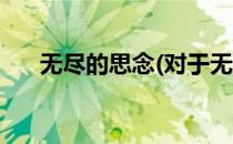 无尽的思念(对于无尽的思念简单介绍)