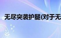 无尽突袭护腿(对于无尽突袭护腿简单介绍)