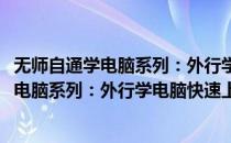 无师自通学电脑系列：外行学电脑快速上手(对于无师自通学电脑系列：外行学电脑快速上手简单介绍)