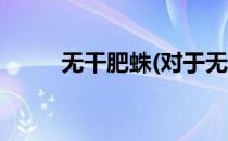 无干肥蛛(对于无干肥蛛简单介绍)