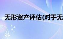 无形资产评估(对于无形资产评估简单介绍)
