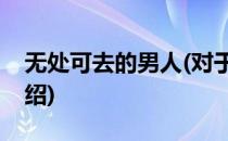 无处可去的男人(对于无处可去的男人简单介绍)