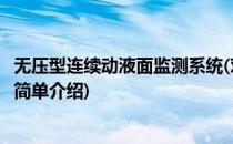 无压型连续动液面监测系统(对于无压型连续动液面监测系统简单介绍)