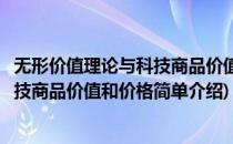 无形价值理论与科技商品价值和价格(对于无形价值理论与科技商品价值和价格简单介绍)