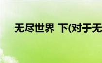 无尽世界 下(对于无尽世界 下简单介绍)