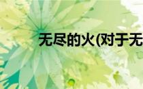 无尽的火(对于无尽的火简单介绍)