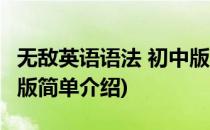 无敌英语语法 初中版(对于无敌英语语法 初中版简单介绍)