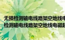 无损检测输电线路架空地线电磁超声导波检测方法(对于无损检测输电线路架空地线电磁超声导波检测方法简单介绍)