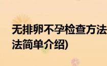 无排卵不孕检查方法(对于无排卵不孕检查方法简单介绍)