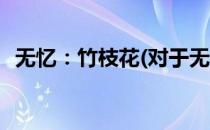 无忆：竹枝花(对于无忆：竹枝花简单介绍)