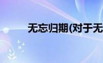 无忘归期(对于无忘归期简单介绍)