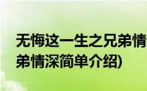 无悔这一生之兄弟情深(对于无悔这一生之兄弟情深简单介绍)
