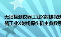 无损检测仪器工业X射线探伤机主参数系列(对于无损检测仪器工业X射线探伤机主参数系列简单介绍)
