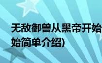 无敌御兽从黑帝开始(对于无敌御兽从黑帝开始简单介绍)